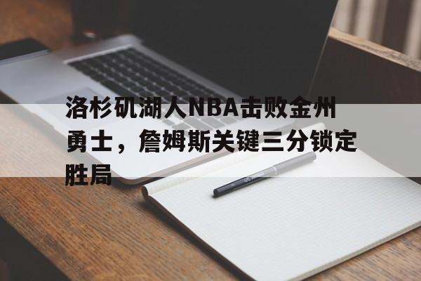 ag体育团队_洛杉矶湖人NBA击败金州勇士，詹姆斯关键三分锁定胜局(洛杉矶湖人队nba)